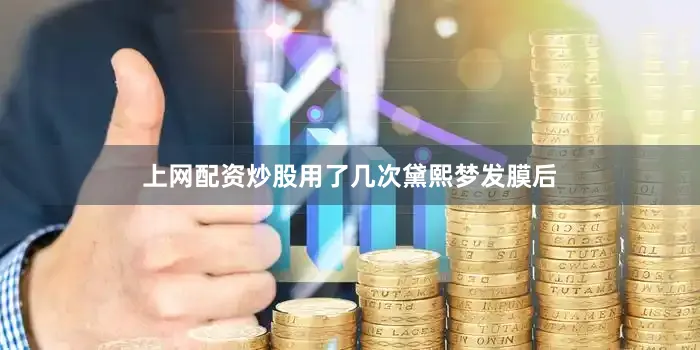 上网配资炒股用了几次黛熙梦发膜后
