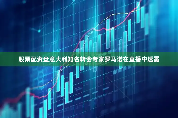 股票配资盘意大利知名转会专家罗马诺在直播中透露