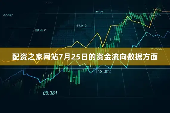 配资之家网站7月25日的资金流向数据方面