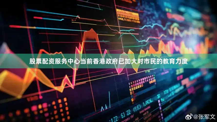 股票配资服务中心当前香港政府已加大对市民的教育力度