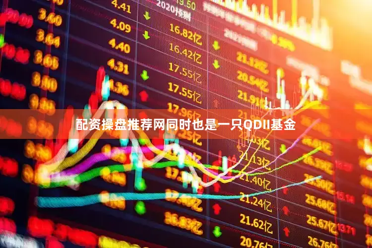 配资操盘推荐网同时也是一只QDII基金