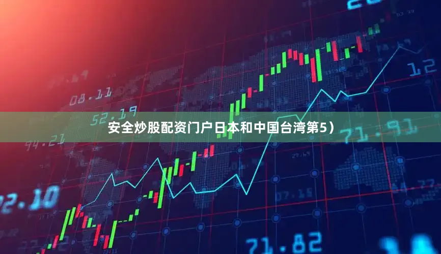 安全炒股配资门户日本和中国台湾第5）