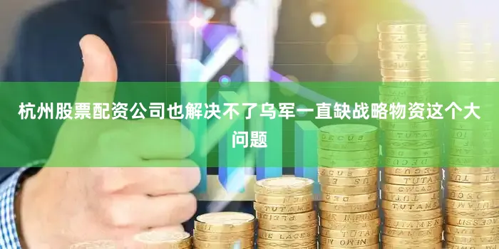 杭州股票配资公司也解决不了乌军一直缺战略物资这个大问题